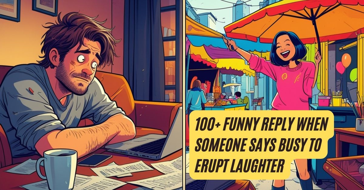 100+ Funny Reply When Someone Says Busy to Erupt Laughter