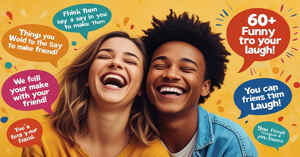 60+ Funny Things to Say to Your Friend To Make Them Laugh