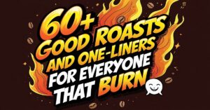 60+ Good Roasts and One-Liners for Everyone that Burn
