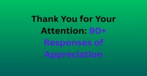 Thank You for Your Attention 90+ Responses of Appreciation