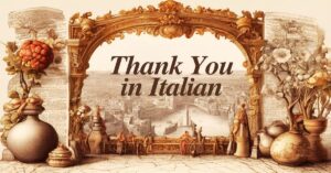 50+ Creative Ways to Say Thank You in Italian Language