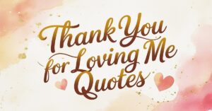 80+ Thank You for Loving Me Quotes for Your Loved Ones