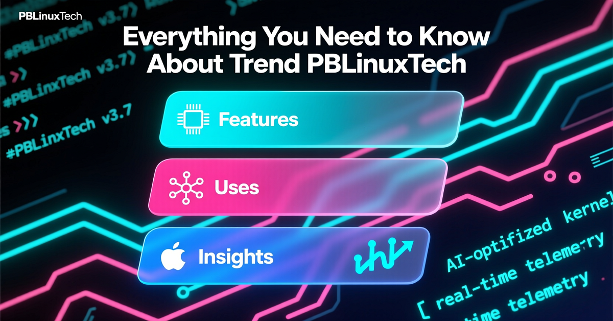 Everything You Need to Know About Trend PBLinuxTech Features, Uses, and Insights